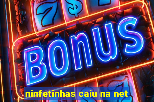 ninfetinhas caiu na net